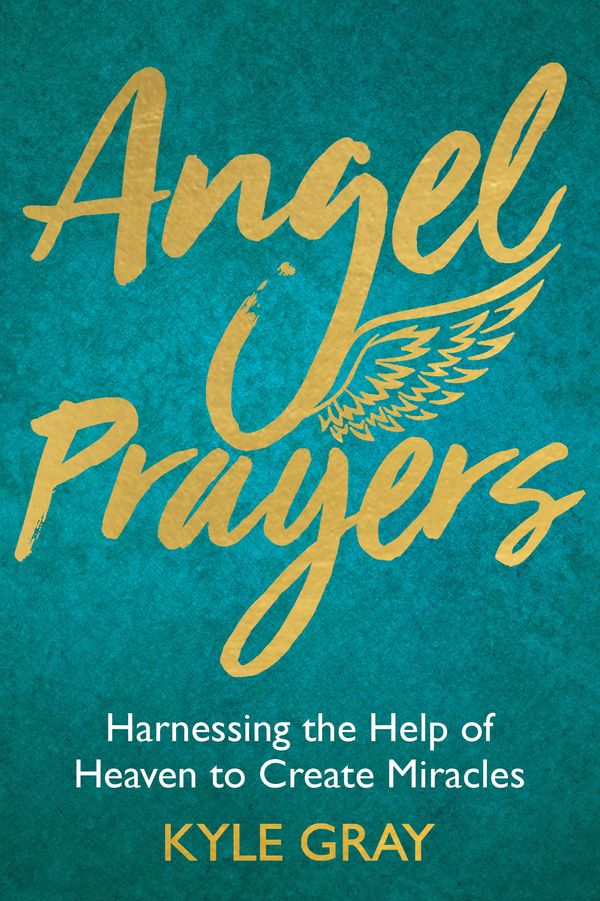 Cover Art for 9781788170239, Angel PrayersHarnessing the Help of Heaven to Create Miracles by Kyle Gray