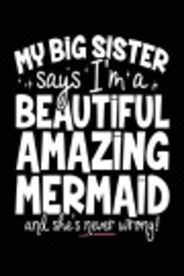 Cover Art for 9781974591800, My Big Sister Says I'm A Beautiful Amazing Mermaid And She's Never Wrong!: Pretty Journals For Women (notebook, journal, diary) by Nadia Briggs, Dartan Creations