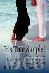 Cover Art for 9781935658016, It's That Simple! a Man's Book on Relationships, Life, Ourselves and the Healing of It All by Maresca-Kramer M a Bree Maresca-Kramer M a