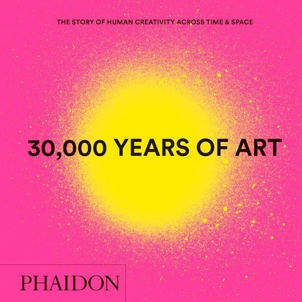 Cover Art for 9780714877297, 30,000 Years of Art, New Edition, Mini Format: The Story of Human Creativity Across Time & Space by Phaidon Editors