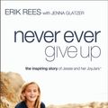 Cover Art for 9780310337638, Never Ever Give Up by Erik Rees, Jenna Glatzer