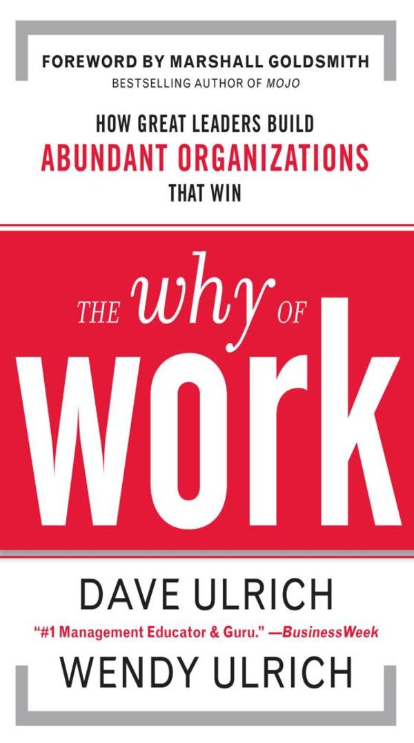 Cover Art for 9780071744249, The why of work : how great leaders build abundant organizations that win by David Ulrich
