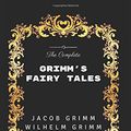 Cover Art for 9781520828008, The Complete Grimm's Fairy Tales: By Jacob Grimm - Illustrated by Jacob Grimm