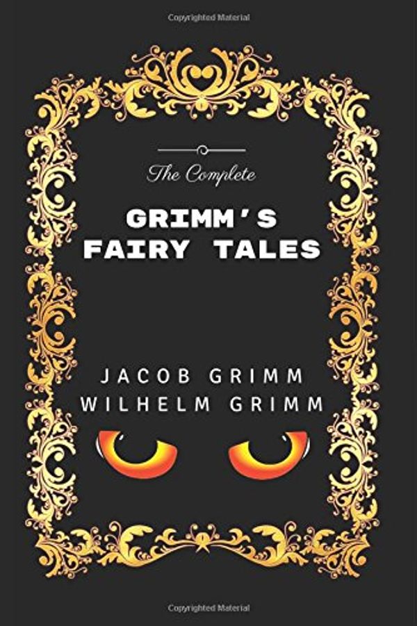 Cover Art for 9781520828008, The Complete Grimm's Fairy Tales: By Jacob Grimm - Illustrated by Jacob Grimm