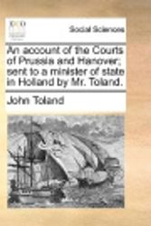 Cover Art for 9781170417539, An Account of the Courts of Prussia and Hanover; Sent to a Minister of State in Holland by Mr. Toland. by John Toland