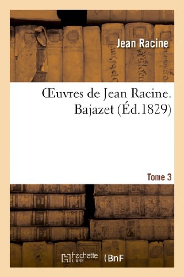 Cover Art for 9782013379137, Oeuvres de Jean Racine. Tome 3 Bajazet by RACINE-J