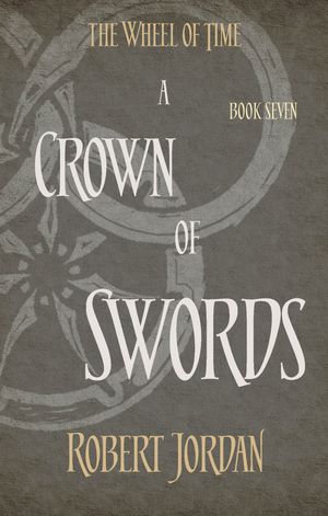 Cover Art for 9780356503882, A Crown Of Swords: Book 7 of the Wheel of Time by Robert Jordan