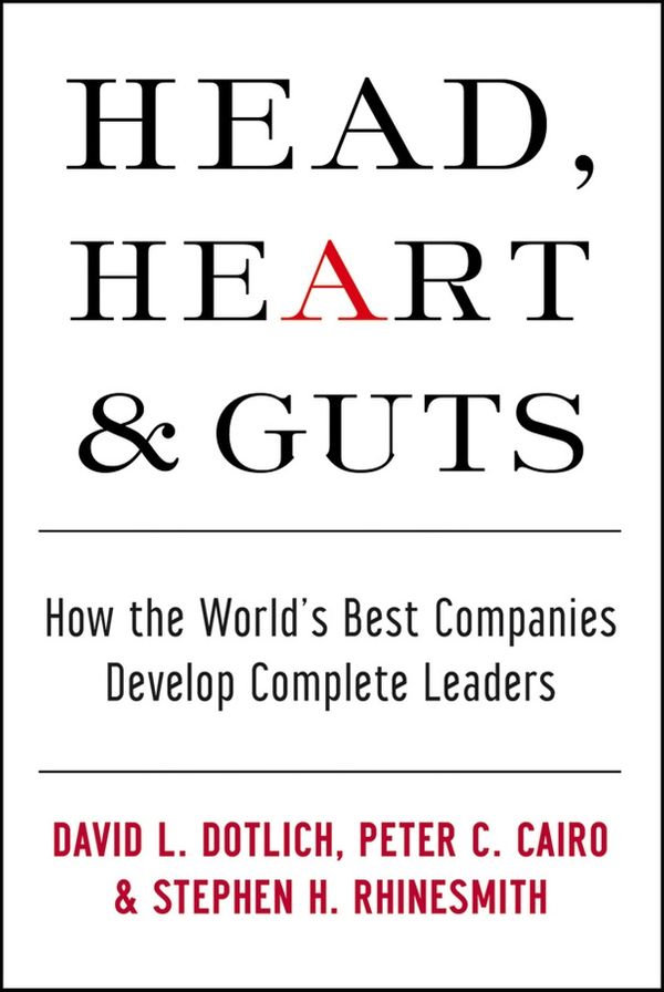 Cover Art for 9780470730607, Head, Heart and Guts: How the World's Best Companies Develop Complete Leaders by David L. Dotlich, Peter C. Cairo and Stephen Rhinesmith