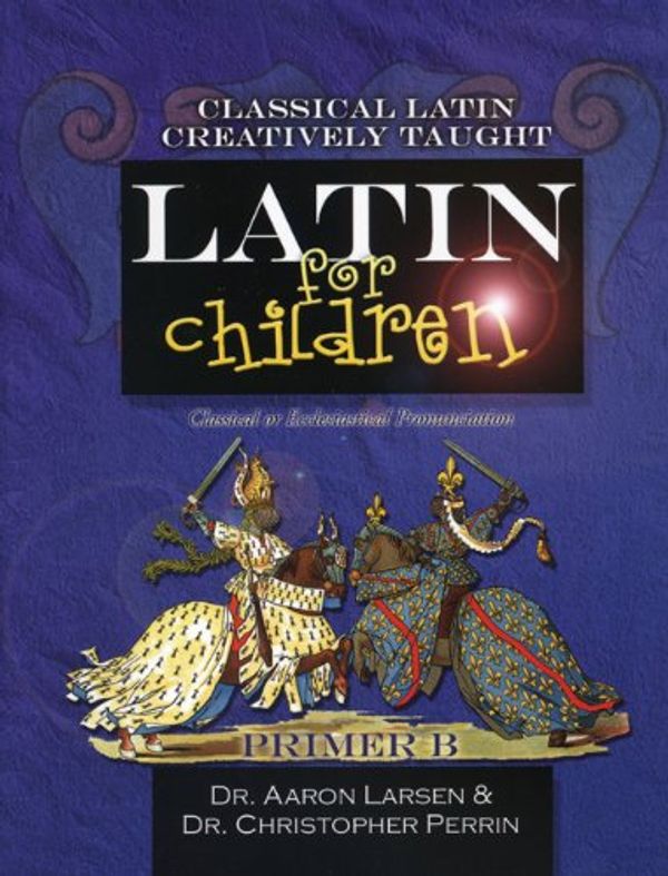 Cover Art for 9781600510069, Latin for Children, Primer B (Latin For Childred) by Aaron Larsen