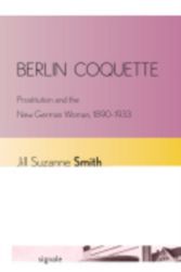 Cover Art for 9780801478345, Berlin Coquette: Prostitution and the New German Woman, 1890 1933 by Jill Suzanne Smith