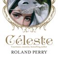 Cover Art for 9781460706466, Celeste: The Parisian Courtesan Who Became a Countess and Bestselling Writer by Roland Perry