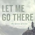 Cover Art for 9781640604728, Let Me Go There: The Spirit of Lent by Paula Gooder