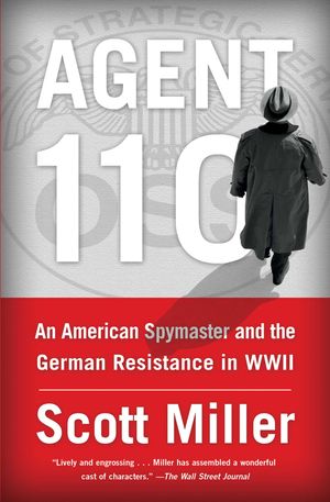 Cover Art for 9781451693393, Agent 110: An American Spymaster and the German Resistance in WWII by Scott Jeffrey Miller