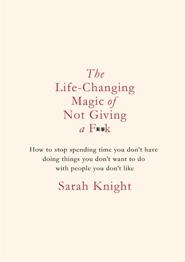 Cover Art for 9781784298487, The Life-Changing Magic of Not Giving a F**k by Sarah Knight