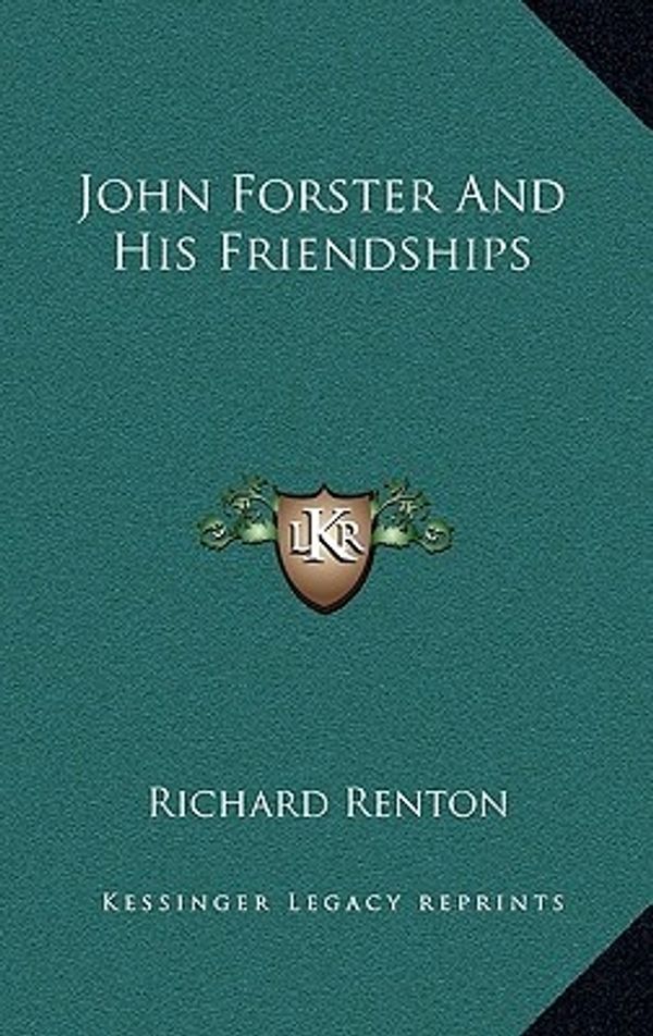 Cover Art for 9781163357811, John Forster and His Friendships by Richard Renton