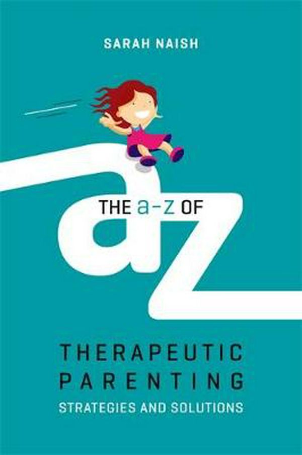 Cover Art for 9781785923760, The A-Z of Therapeutic Parenting: Strategies and Solutions by Sarah Naish