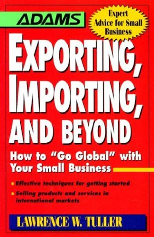 Cover Art for 9781558507777, Exporting, Importing and Beyond (Adams Small Business) by Lawrence W. Tuller