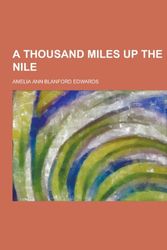Cover Art for 9781230307473, A Thousand Miles Up the Nile by Amelia Ann Blanford Edwards