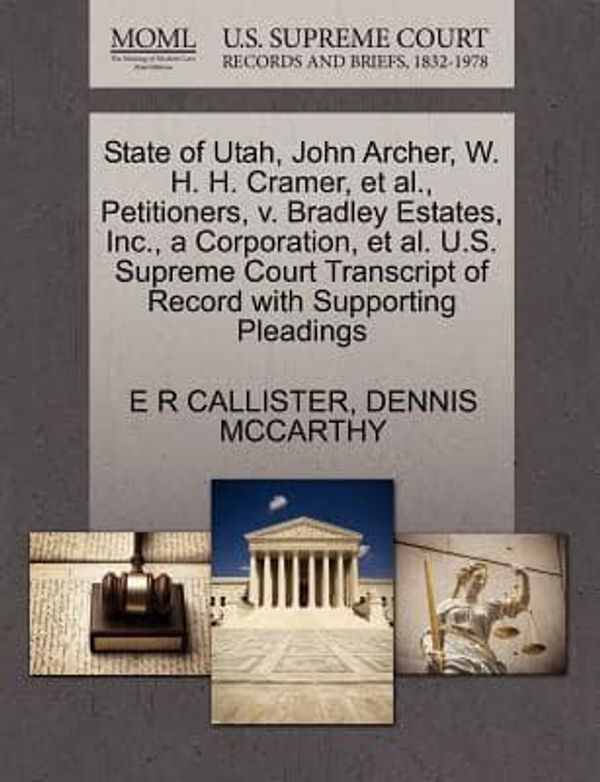Cover Art for 9781270414063, State of Utah, John Archer, W. H. H. Cramer, et al., Petitioners, V. Bradley Estates, Inc., a Corporation, et al. U.S. Supreme Court Transcript of Record with Supporting Pleadings by E R Callister