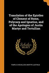 Cover Art for 9780342870004, Translation of the Epistles of Clement of Rome, Polycarp and Ignatius, and of the Apologies of Justin Martyr and Tertullian by Temple Chevallier, Martyr Justinus