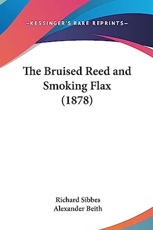 Cover Art for 9781437202458, The Bruised Reed and Smoking Flax (1878) by Richard Sibbes