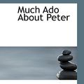 Cover Art for 9781110301010, Much ADO about Peter by Webster Jean