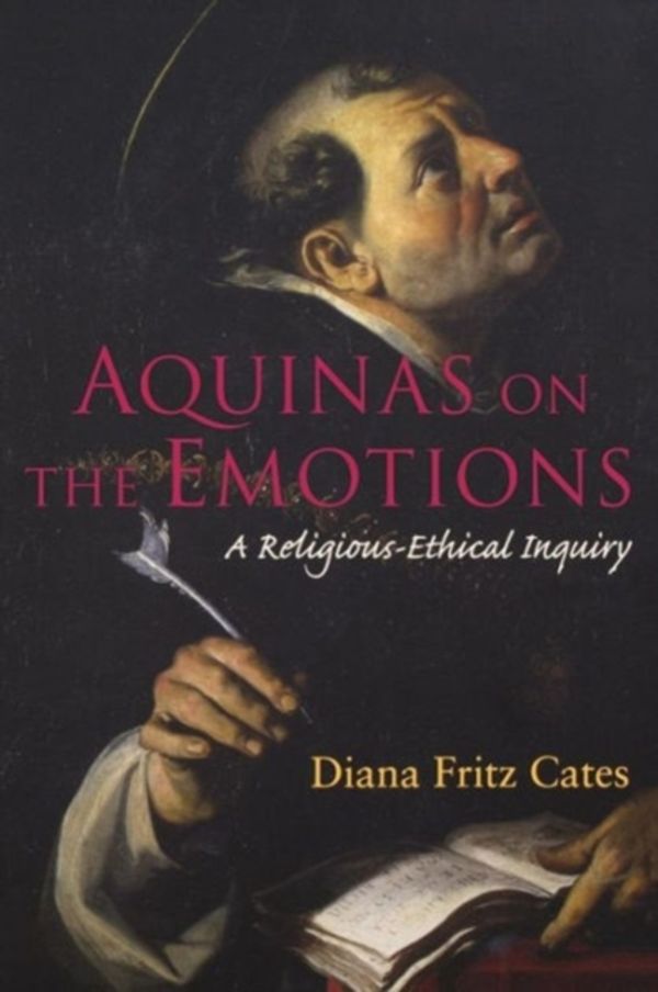 Cover Art for 9781589015050, Aquinas on the Emotions: A Religious-Ethical Inquiry by Diana Fritz Cates