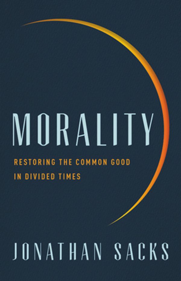 Cover Art for 9781541675315, Morality: Restoring the Common Good in Divided Times by Jonathan Sacks