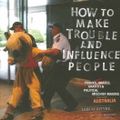Cover Art for 9780980415117, How to Make Trouble and Influence People by Iain McIntyre