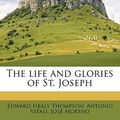 Cover Art for 9781178004632, The Life and Glories of St. Joseph by Edward Healy Thompson, Antonio Vitali, Jose Moreno, Jos Moreno