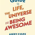 Cover Art for B07K24BVNH, The Teenager’s Guide to Life, the Universe and Being Awesome: Super-charge your life by Andy Cope