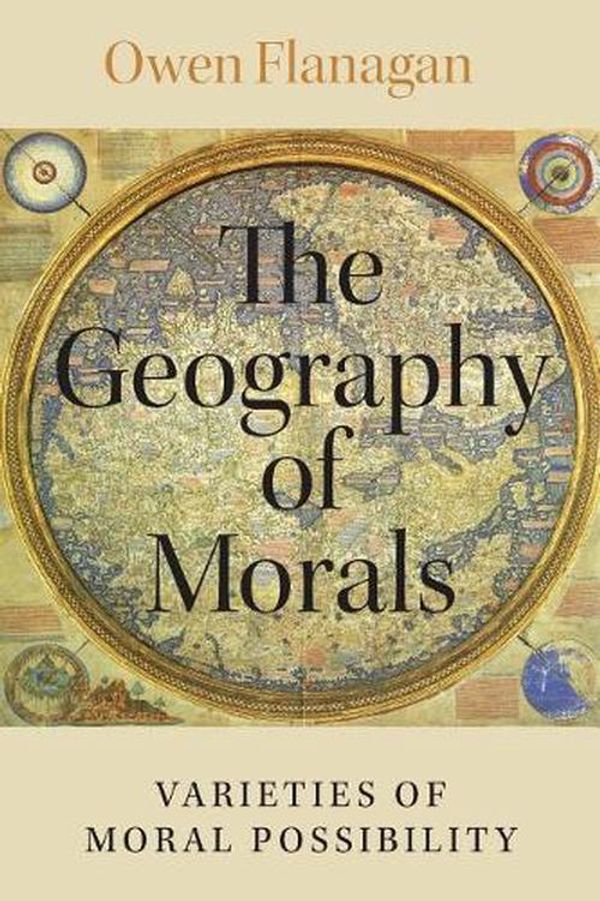 Cover Art for 9780190942861, The Geography of Morals: Varieties of Moral Possibility by Owen Flanagan