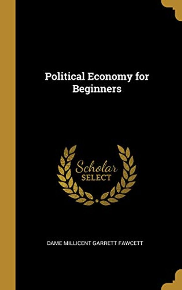Cover Art for 9780469432864, Political Economy for Beginners by Millicent Garrett Fawcett