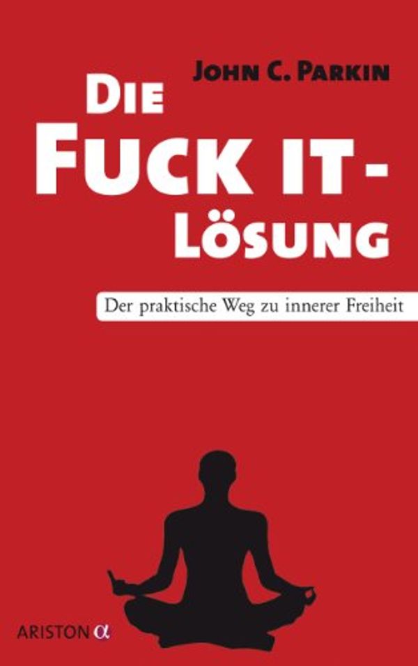 Cover Art for B00BWMY0TC, Die Fuck It - Lösung: Der praktische Weg zu innerer Freiheit (German Edition) by John C. Parkin