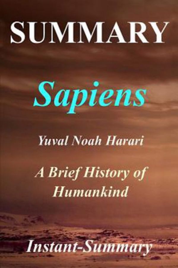 Cover Art for 9781983957116, Summary - Sapiens:By Yuval Noah Harari - A Brief History of Humankind: - A Brief History of Humankind (Sapiens: A Full Book Summary - Book, Paperback, Hardcover, Audible) by Instant-Summary