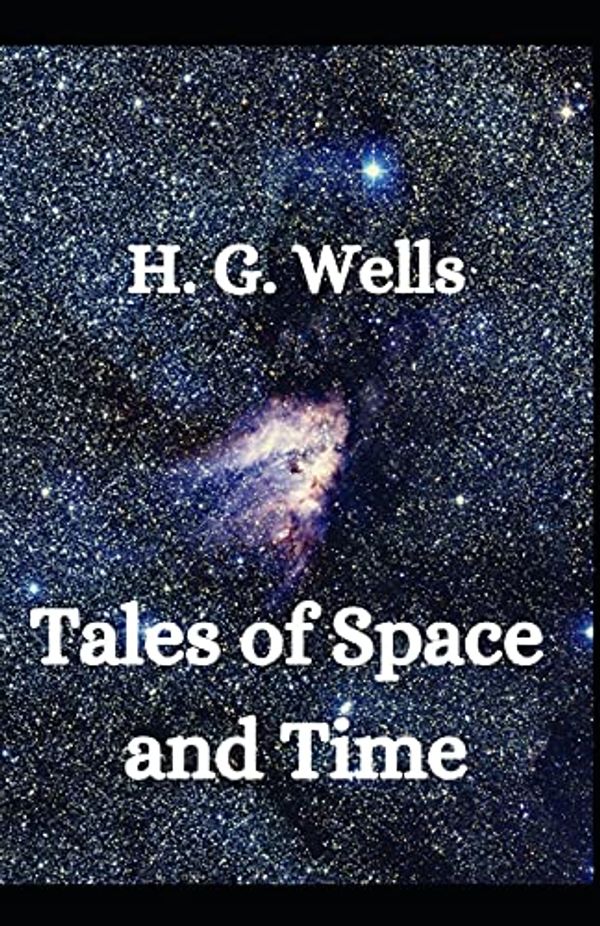 Cover Art for 9798515830519, Tales of Space and Time H. G. Wells (Fiction, Short stories, Novel) [Annotated] by H. G. Wells