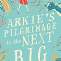 Cover Art for 9780857984401, Arkie's Pilgrimage to the Next Big Thing by Lisa Walker