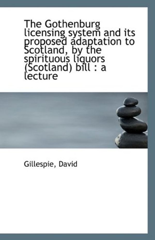 Cover Art for 9781110942572, The Gothenburg Licensing System and Its Proposed Adaptation to Scotland, by the Spirituous Liquors ( by Unknown