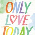 Cover Art for 9780310349495, Only Love TodayReminders to Breathe More, Stress Less, and Cho... by Rachel Macy Stafford