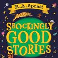 Cover Art for 9781761043376, Shockingly Good Stories by R. A. Spratt