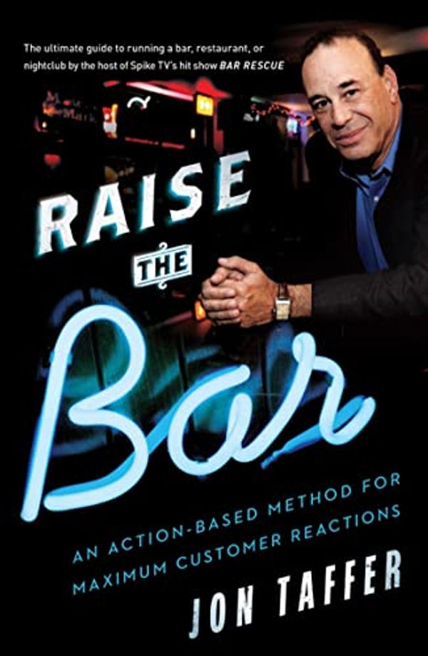 Cover Art for 9781477800843, Raise the Bar: An Action-Based Method for Maximum Customer Reactions by Jon Taffer
