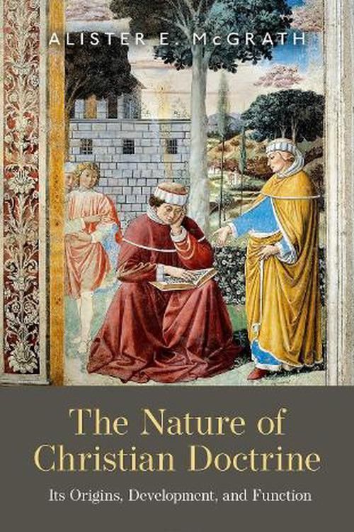 Cover Art for 9780198901440, The Nature of Christian Doctrine Its Origins, Development, and Function by Alister E. McGrath