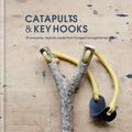 Cover Art for 9780857834607, Catapults & Key Hooks: Everyday objects made from foraged and gathered wood by Geoffrey Fisher