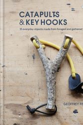 Cover Art for 9780857834607, Catapults & Key Hooks: Everyday objects made from foraged and gathered wood by Geoffrey Fisher