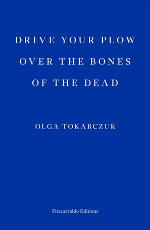 Cover Art for 9781913097257, Drive your Plow over the Bones of the Dead by Olga Tokarczuk