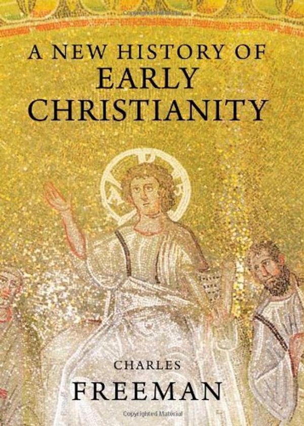 Cover Art for B003AU4E4U, A New History of Early Christianity by Charles Freeman