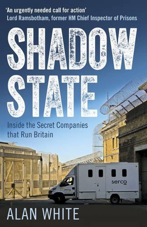 Cover Art for B01K3GJSQ2, Shadow State: Inside the Secret Companies that Run Britain by Alan White (2016-07-12) by Alan White