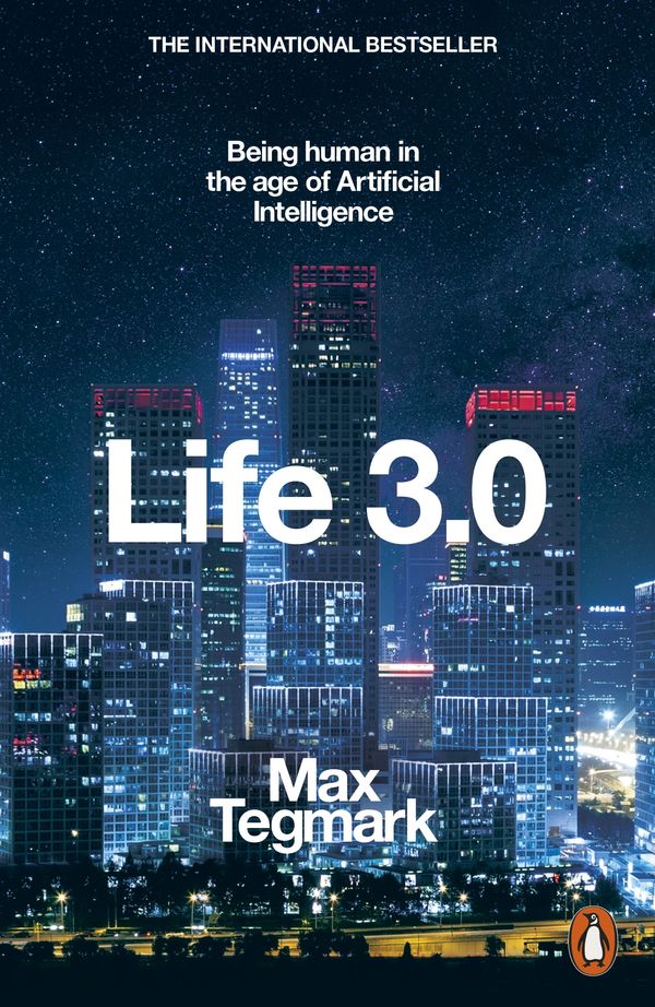 Cover Art for 9780141981802, Life 3.0: Being Human in the Age of Artificial Intelligence by Max Tegmark
