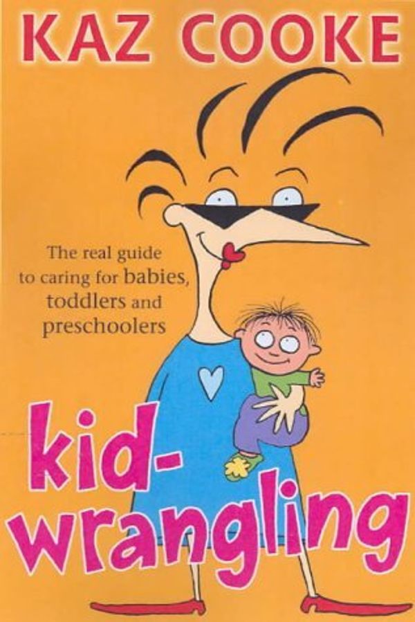 Cover Art for B01K931JCK, Kidwrangling: The Real Guide to Caring for Babies, Toddlers and Pre-Schoolers by Kaz Cooke (2003-10-01) by Unknown