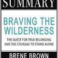 Cover Art for B085FSN35Q, Summary of Braving the Wilderness: The Quest for True Belonging and the Courage to Stand Alone by Brené Brown by Summareads Media